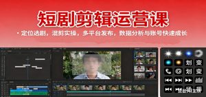 短剧剪辑运营课：定位选剧，混剪实操，多平台发布，数据分析与账号快速成长-网创项目总站