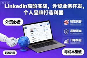 Linkedin高阶实战，外贸业务开发，个人品牌打造利器-网创项目总站