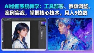 AI绘画系统教学：工具部署+参数调整+案例实战+核心技术，月入5位数-61节课-网创项目总站