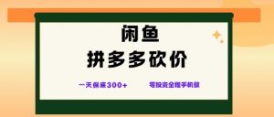 闲鱼拼多多砍价项目，全网最新玩法，一天保底3张+，零成本光用手机就可以【揭秘】-网创项目总站