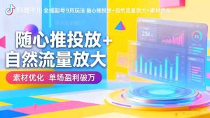 抖音千川全域起号9月玩法 随心推投放+自然流量放大+素材优化 单场盈利破万-网创项目总站