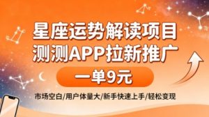 星座运势解读项目，测测APP拉新推广，一单9米，市场空白，用户体量大，新手也能快速上手，轻松变现-网创项目总站