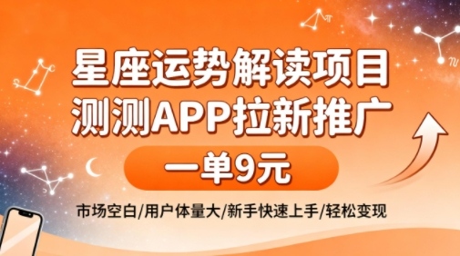 星座运势解读项目，测测APP拉新推广，一单9米，市场空白，用户体量大，新手也能快速上手，轻松变现-网创项目总站