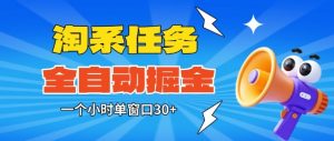 淘系任务助手全自动掘金，一个小时单窗口30+无需人工，轻松矩阵开干【揭秘】-网创项目总站