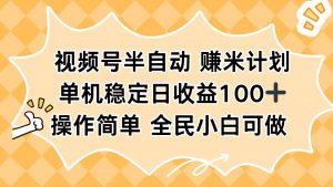 视频号半自动赚米计划，单机稳定日收益100+，操作简单可批量操作-网创项目总站