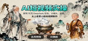 AI短视频实操，即梦/可灵/DeepSeek/豆包，分镜头，运镜，太上老君小和尚视频制作-网创项目总站