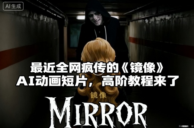 付费文章：最近全网疯传的《镜像》AI动画短片，高阶教程来了-网创项目总站