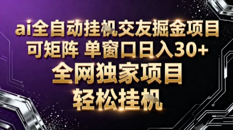AI全自动聊天交友掘金项目，批量可矩阵，单窗口收益轻松30+【揭秘】-网创项目总站