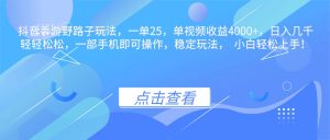 抖音手游野路子玩法，一单25，单视频收益4000+，日入几千轻轻松松，一…-网创项目总站