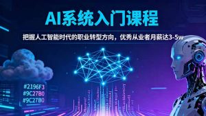 AI系统入门课程，把握人工智能时代的职业转型方向，优秀从业者月薪达3-5w-网创项目总站