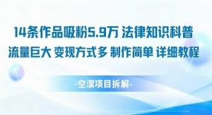 14条作品吸粉5.9W，法律知识科普，流量巨大，变现方式多，制作简单，详细教程-网创项目总站