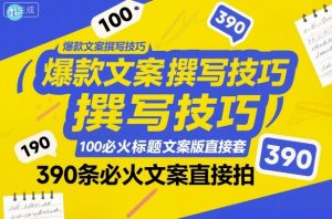 爆款文案撰写技巧，100个必火标题文案模版直接套，390条必火文案直接拍-网创项目总站