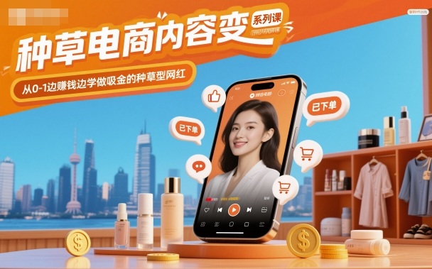 种草电商内容变现系列课，从0-1边賺钱边学做吸金的种草型网红-网创项目总站