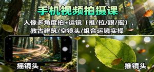手机视频拍摄课：人像多角度拍+运镜(推/拉/跟/摇)，古建筑/空镜头/组合运镜实操-网创项目总站