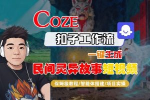 Coze扣子智能体工作流一键生成“民间灵异故事“短视频，全流程保姆级教学-网创项目总站