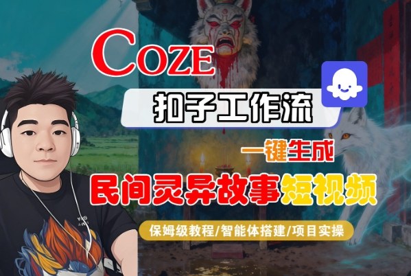 Coze扣子智能体工作流一键生成“民间灵异故事“短视频，全流程保姆级教学-网创项目总站