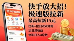 快手放大招！极速版拉新，最高拉新15米，拉新+拉旧双双结算，次日见收益，全职日入4位数-网创项目总站