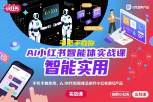 AI小红书智能体实战课,手把手教你用AI制作智能体及创作小红书虚拟产品,提效+内容商业化(更新)-网创项目总站
