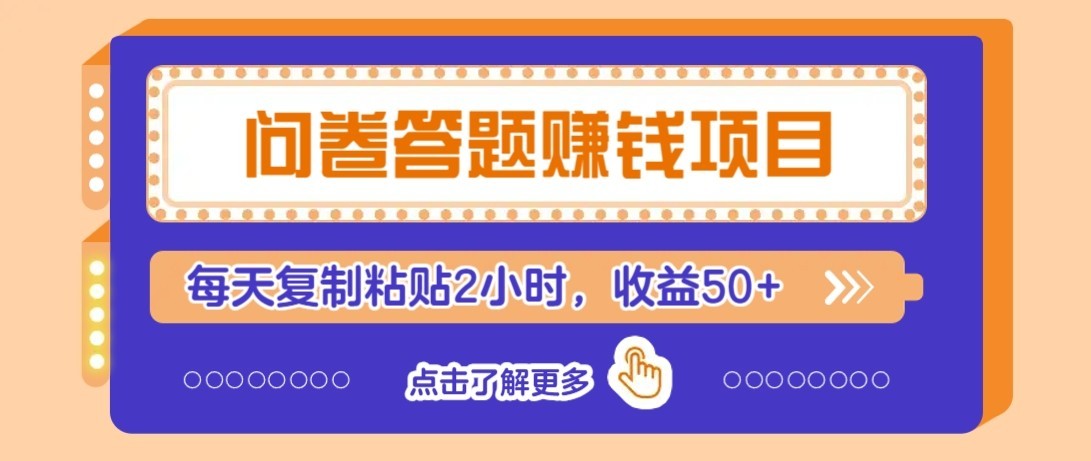 问卷赚钱零撸小项目，新手小白也能操作，每天复制粘贴2小时，收益50+-网创项目总站