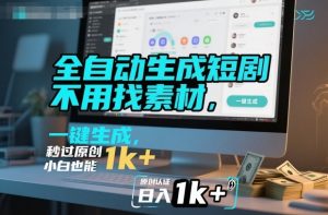 全自动生成短剧，不用找素材，不用剪辑，一键生成，秒过原创，小白也能轻松日入1k+【揭秘】-网创项目总站