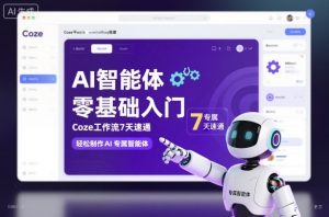 AI智能体零基础入门，Coze工作流7天速通，轻松制作AI专属智能体-网创项目总站