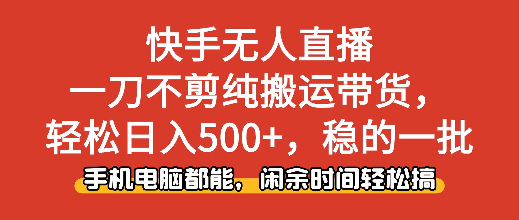 快手无人直播，一刀不剪纯搬运带货轻松日入500+，稳的一批，手机电脑都…-网创项目总站