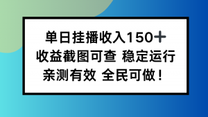 单日挂播收入150+，收益截图可查 稳定运行，全民可做!-网创项目总站