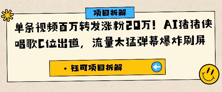 单条视频百万转发涨粉20W，AI猪猪侠唱歌C位出道，流量太猛弹幕爆炸刷屏-网创项目总站