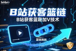 B站获客篮链跳转加V技术，B站获客蓝链跳转技术-网创项目总站
