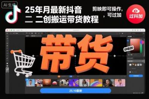 25年10月最新抖音二创搬运带货教程，剪映即可操作，可过抖加-网创项目总站