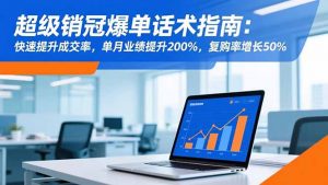 超级销冠爆单话术指南：快速提升成交率，单月业绩提升200%，复购率增长50%-网创项目总站