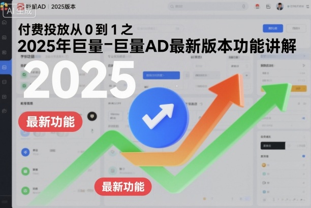付费投放从0到1之2025年巨量AD最新版本功能讲解-网创项目总站