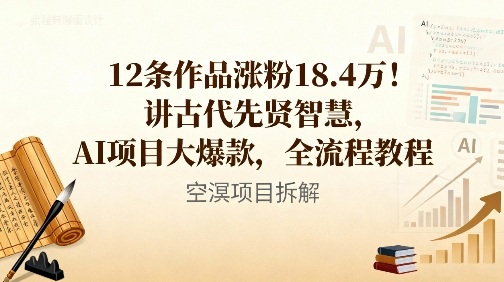 12条作品涨粉18.4W！讲古代智慧，AI项目大爆款，全流程教程-网创项目总站