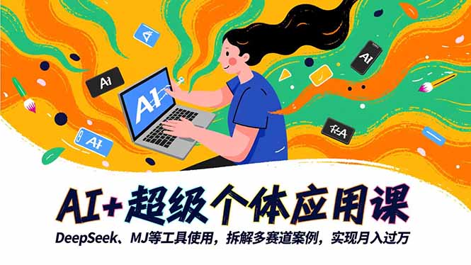 AI+超级个体应用课，DeepSeek,MJ等工具使用,拆解多赛道案例，实现月入过万-网创项目总站