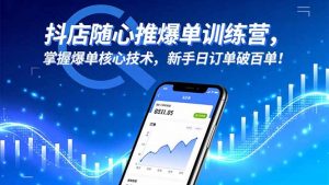 抖店随心推爆单训练营，掌握爆单核心技术，新手日订单破百单！-网创项目总站