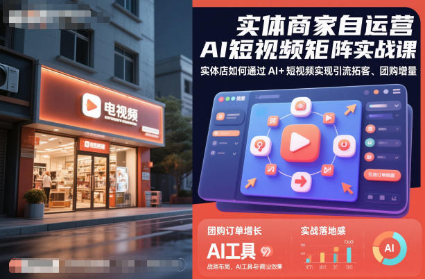 实体商家自运营AI短视频矩阵实战课，实体店如何通过AI+短视频实现引流拓客、团购增量-网创项目总站