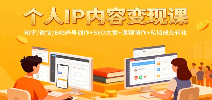 个人IP内容变现课：知乎/微信/B站养号创作+SEO文章+课程制作+私域成交转化-网创项目总站
