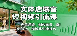 实体店爆客短视频引流课：底层逻辑，制作实操，案例解析，模板化引流技巧-网创项目总站