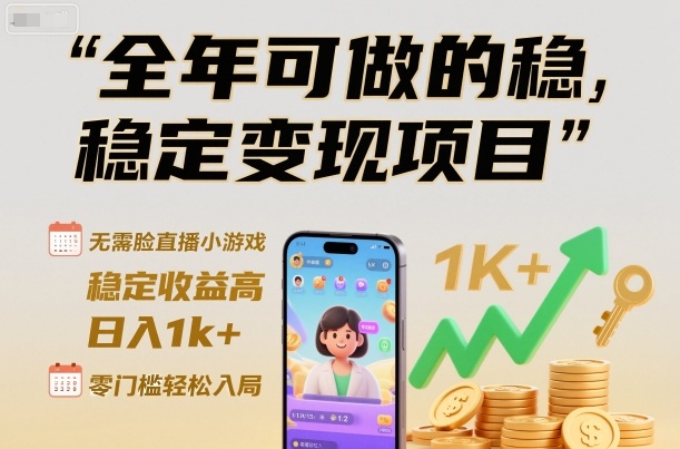 全年可做的稳定变现项目，无需露脸直播小游戏，稳定收益高，日入1k+，零门槛轻松入局【揭秘】-网创项目总站