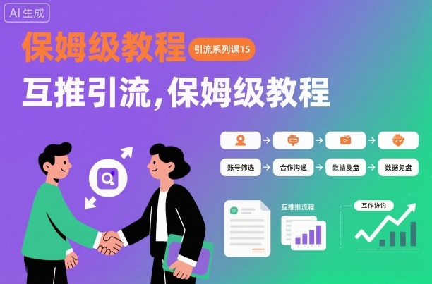 引流系列课15：互推引流，保姆级教程【文档】-网创项目总站