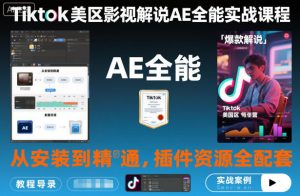 Tiktok美区影视解说AE全能实战课程：从安装到精通，插件资源全配套，TK影视解说必学-网创项目总站