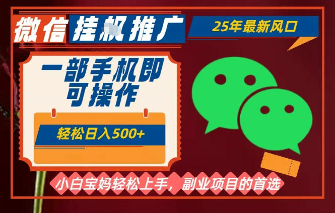 25年最新微信挂G推广，一部手机轻松日入5张+，副业兼职的首选【揭秘】-网创项目总站