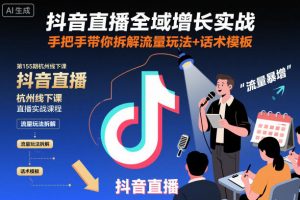 抖音直播全域增长实战第155期杭州线下课，手把手带你拆解流量玩法+话术模板-网创项目总站