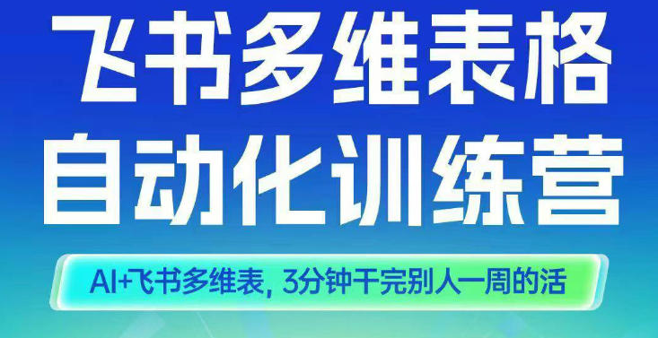 智能多维表格训练营2期，AI+飞书多维表，三分钟干完别人一周的活-网创项目总站