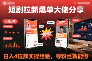 短剧拉新爆单大佬分享日入4位数实操经验，零粉丝就能做-网创项目总站