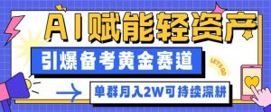 副业拆解：AI赋能轻资产，引爆备考黄金赛道！单群月入2W适合深耕-网创项目总站