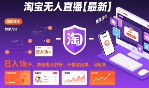 淘宝无人直播【最新】，日入1k+，独家技术，无违规无封号，开播就出单，可矩阵【揭秘】-网创项目总站