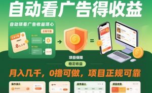 自动看广告就能得收益，月入几千，0撸可做，项目正规可靠【揭秘】-网创项目总站