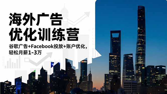 海外广告优化训练营：谷歌广告+Facebook投放+账户优化，轻松月薪1-3万-网创项目总站