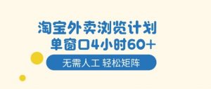 淘宝外卖浏览计划，到窗口4小时60+无需人工，轻松矩阵开干【揭秘】-网创项目总站